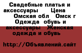 Свадебные платья и аксессуары!!! › Цена ­ 3 000 - Омская обл., Омск г. Одежда, обувь и аксессуары » Женская одежда и обувь   